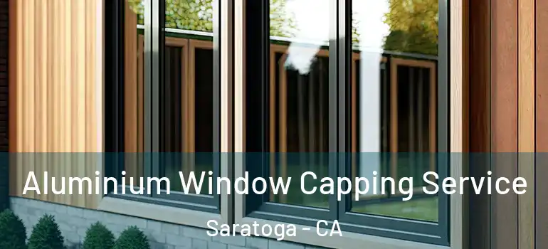  Aluminium Window Capping Service Saratoga - CA