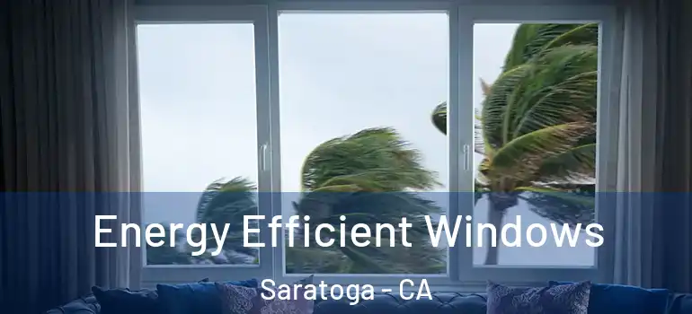  Energy Efficient Windows Saratoga - CA