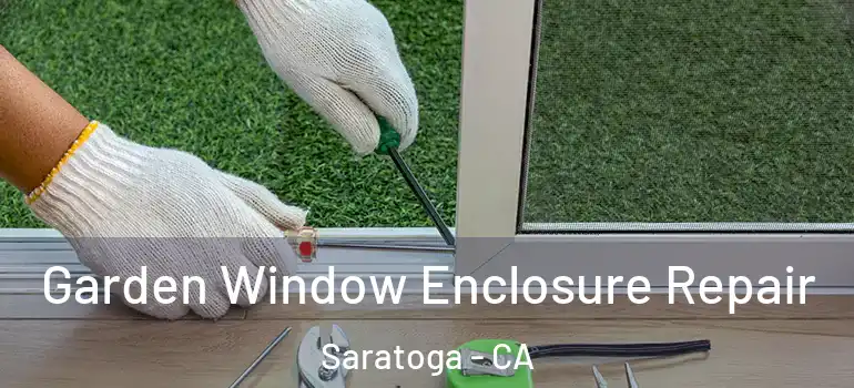  Garden Window Enclosure Repair Saratoga - CA