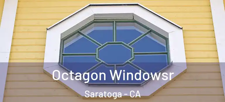  Octagon Windowsr Saratoga - CA
